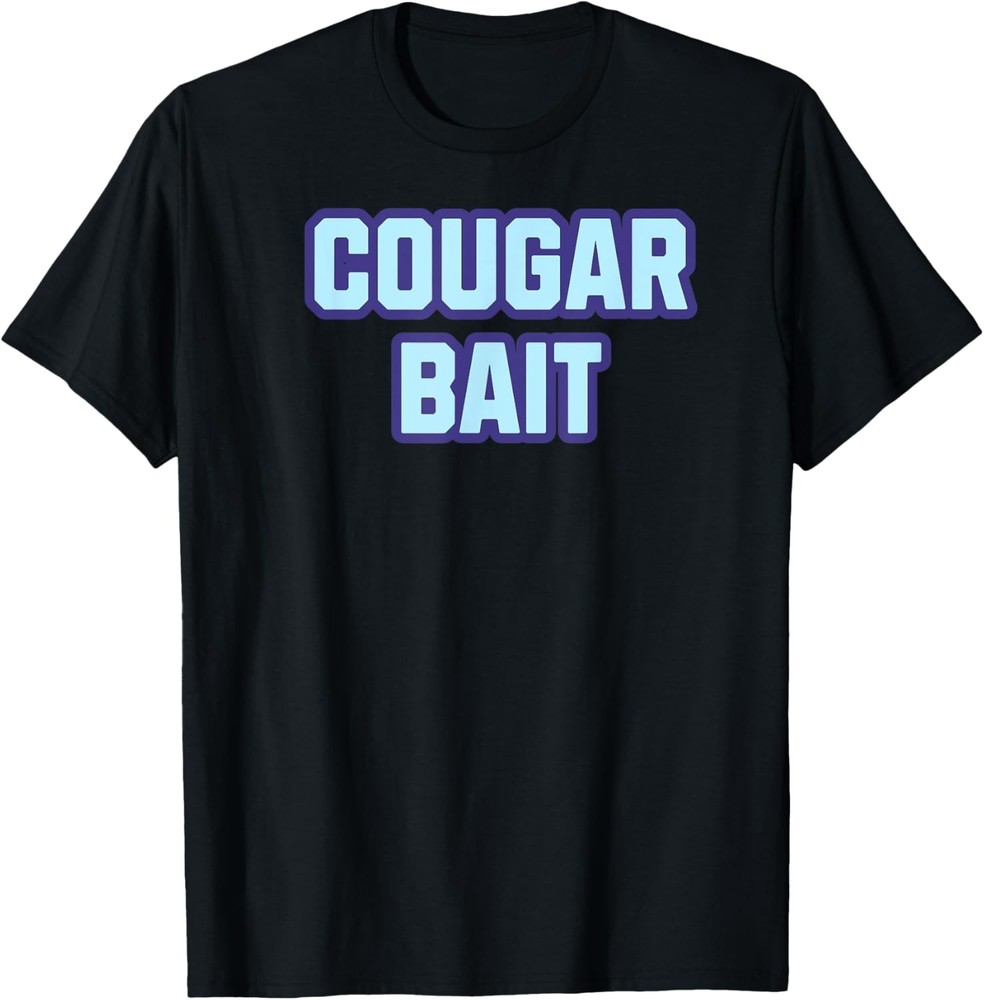 Cougar Bait MILF DILF Sarcastic Funny Dirty Joke T-Shirt