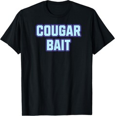 Cougar Bait MILF DILF Sarcastic Funny Dirty Joke T-Shirt