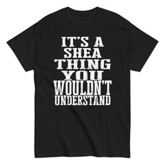 Its a Shea Thing Family Reunion First Last Squad Name T Shirt