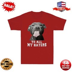 Pitbull To All My Haters Shirt Funny Pit Bull Dog Lover Gift Retro Men’s T-Shirt
