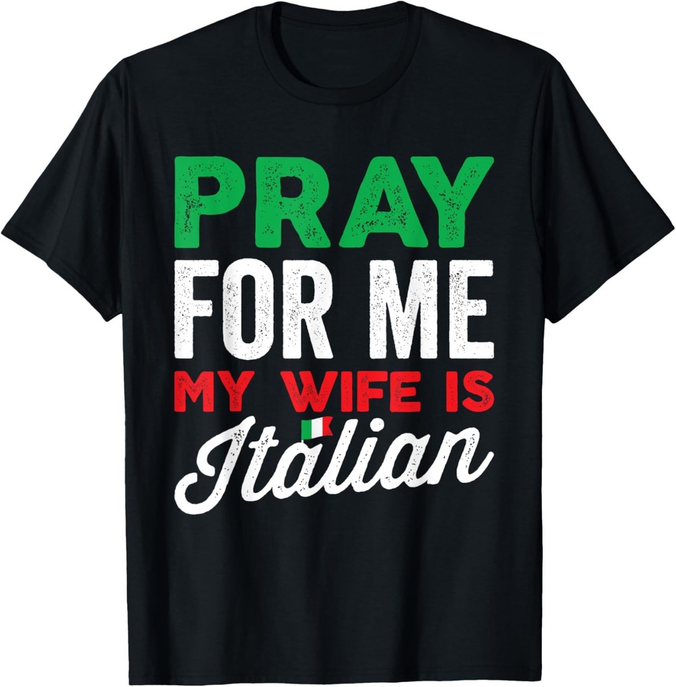 Pray For Me My Wife Is Italian Funny Italia Mens Saying T-Shirt