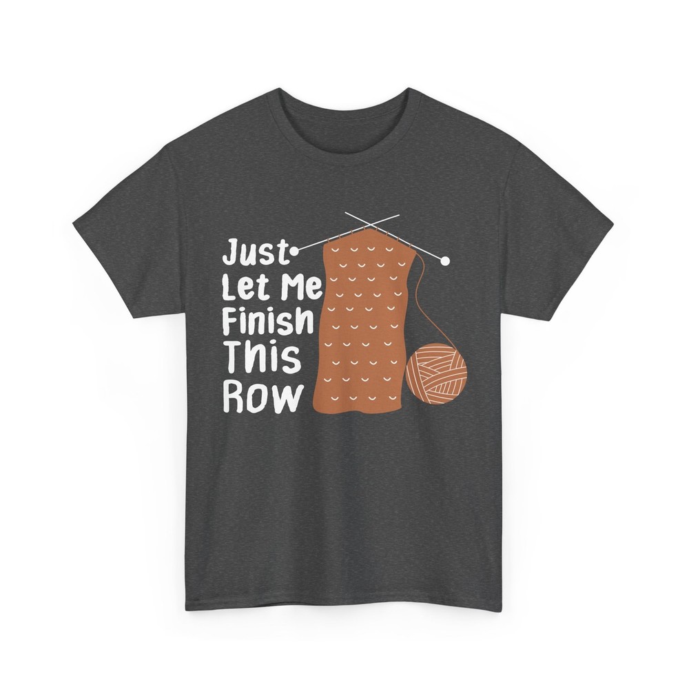 Crocheting Knitting T-Shirt, Just Let Me Finish This Row Knitting Funny Shirt