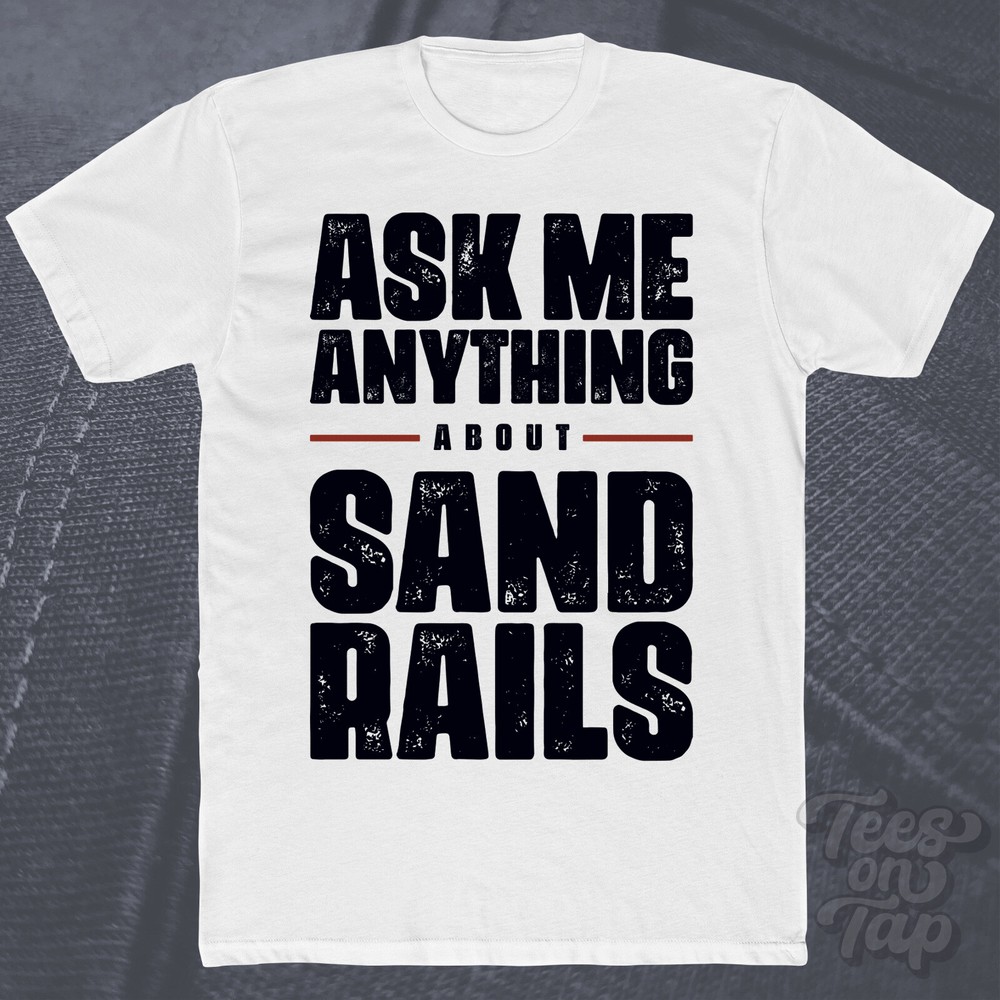 ASK ME ANYTHING ABOUT SAND RAILS T-SHIRT off-road vehicles dune buggies custom