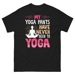 My Yoga Pants Have Never Been to Yoga Namaste Sarcastic Unisex Classic Tee
