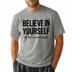 Funny Sarcastic T-Shirt Believe In Yourself or Lie Convincingly Sarcastic Tee