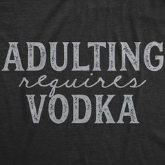Mens Adulting Requires Vodka T Shirt Funny Liquor Parenting Graphic Novelty Tee