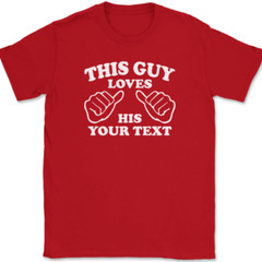 This Guy Loves His YOUR TEXT Here T-Shirt Tee Custom Personalized Gift