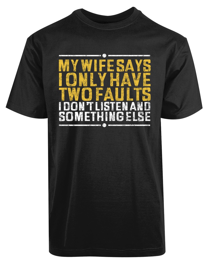 My Wife Says I only Have Two Fault i Don’t Listen New Mens Shirt Funny Humor Tee