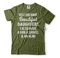 Beautiful Daughters Also Have A Gun A Shovel and An Alibi Tee Fathers Day Shirt