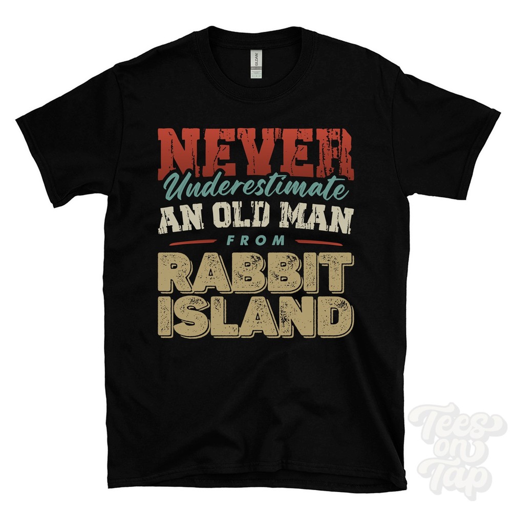 NEVER UNDERESTIMATE AN OLD MAN FROM RABBIT ISLAND T-SHIRT xmas gift glenavy