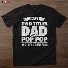 I Have Two Titles Dad And Pop Pop Grandpa Father’s Day Gift T-Shirt, Tee Gift