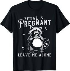 Feral And Pregnant Funny Pregnant Pregnancy Mom T-Shirt