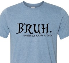 Bruh… Formally Known As Mom – Mothers Day – Soft – Fast Shipping – Unisex