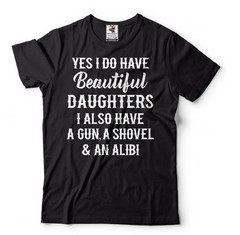 Beautiful Daughters Also Have A Gun A Shovel and An Alibi Tee Fathers Day Shirt