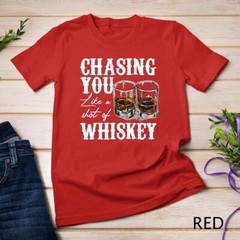 Chasing You Like A Shot Of Whiskey, Drinking Apparel T-Shirt Unisex T-shirt