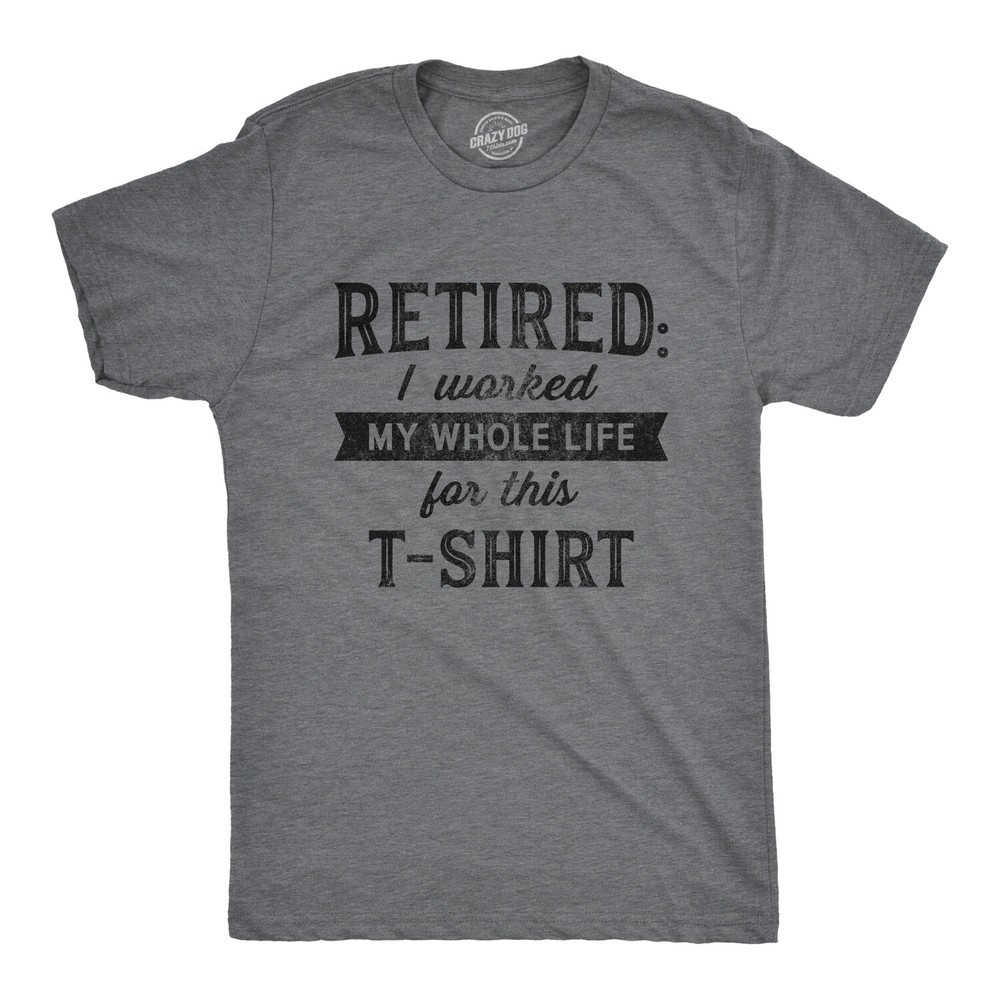 Mens Retired I Worked My Whole Life For This Tshirt Funny Retirement Party