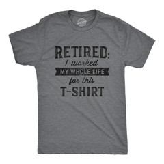 Mens Retired I Worked My Whole Life For This Tshirt Funny Retirement Party