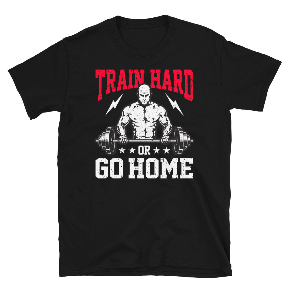 Train Hard Or Go Home Bodybuilding Gym Fitness Muscle T-Shirt