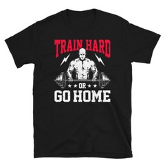 Train Hard Or Go Home Bodybuilding Gym Fitness Muscle T-Shirt