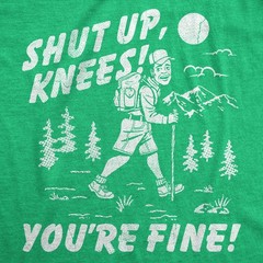 Mens Funny T Shirts Shut Up Knees Youre Fine Sarcastic Hiking Graphic Novelty