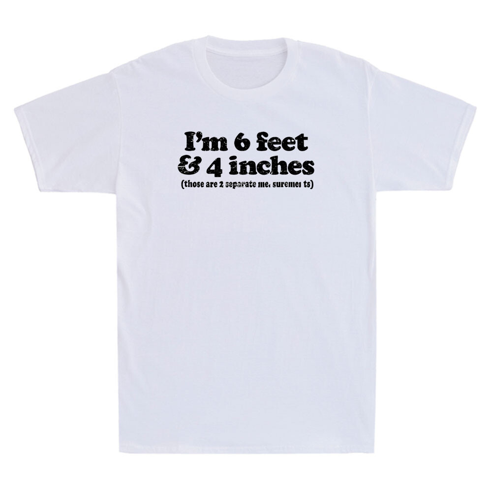 I’m 6 feet &4 inches Those are 2 Separate Measurements Funny Quote Men’s T-shirt